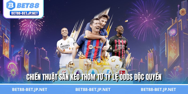 Chiến thuật săn kèo thơm từ tỷ lệ odds độc quyền