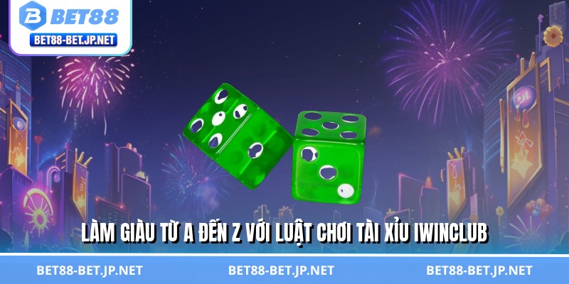 Làm giàu từ A đến Z với luật chơi tài xỉu Iwinclub