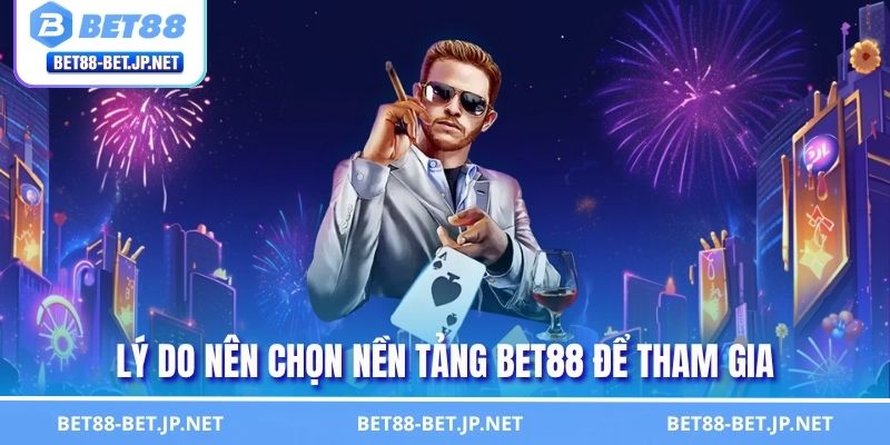 Lý do nên chọn nền tảng BET88 để tham gia