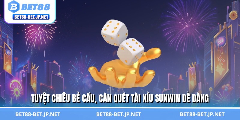 Tuyệt chiêu bẻ cầu, càn quét tài xỉu Sunwin dễ dàng