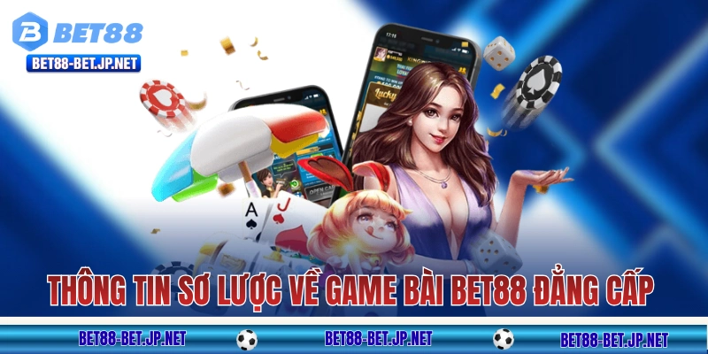 Thông tin sơ lược về game bài BET88 đẳng cấp