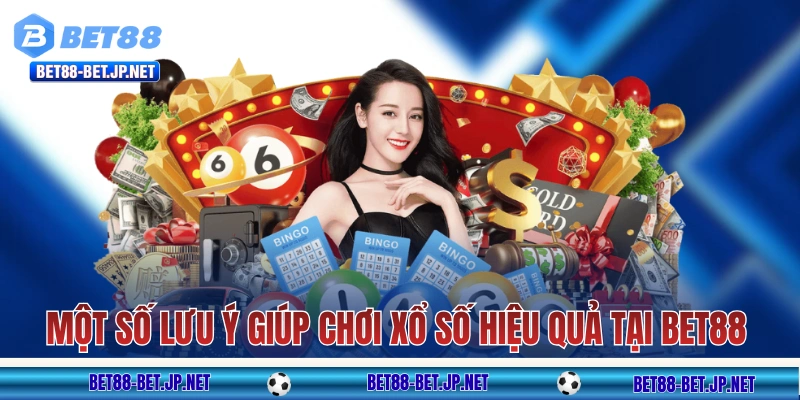 Một số lưu ý giúp chơi xổ số hiệu quả tại BET88